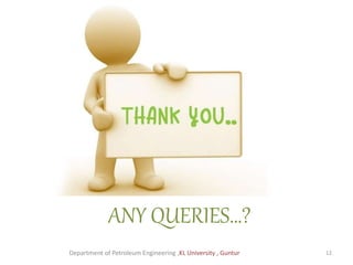 ANY QUERIES…?
Department of Petroleum Engineering ,KL University , Guntur 12
 