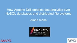 How Apache Drill enables fast analytics over
NoSQL databases and distributed file systems
Aman Sinha
 