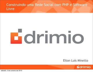 Construindo uma Rede Social com PHP e Software
       Livre




                                       Elton Luís Minetto


sábado, 2 de outubro de 2010
 