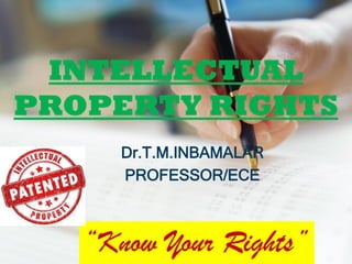 INTELLECTUAL
PROPERTY RIGHTS
“Know Your Rights”
Dr.T.M.INBAMALAR
PROFESSOR/ECE
 