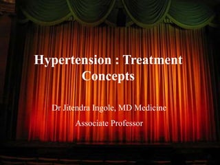 Hypertension : Treatment
Concepts
Dr Jitendra Ingole, MD Medicine
Associate Professor
 