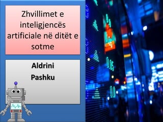 Zhvillimet e
inteligjencës
artificiale në ditët e
sotme
Aldrini
Pashku
 