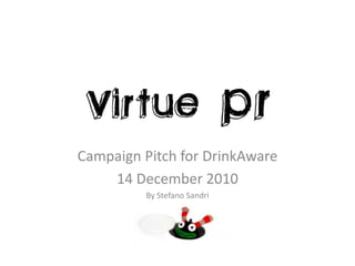 Campaign Pitch for DrinkAware 14 December 2010 By Stefano Sandri 