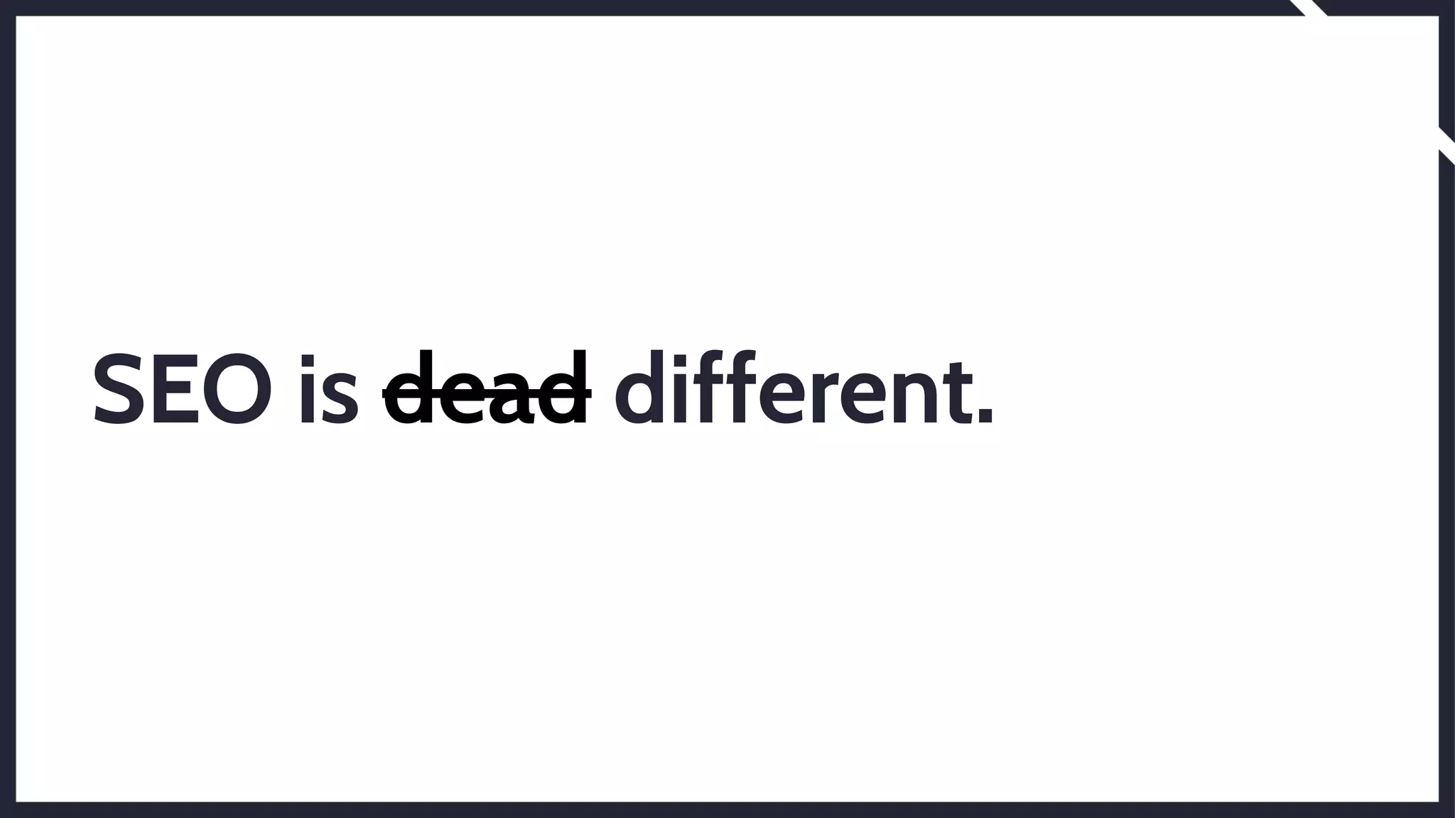 SEO is dead different.
 