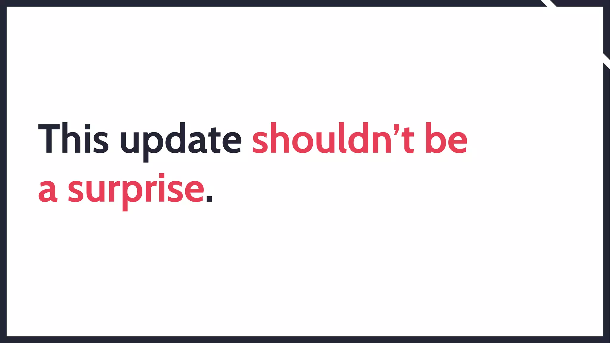 This update shouldn’t be
a surprise.
 