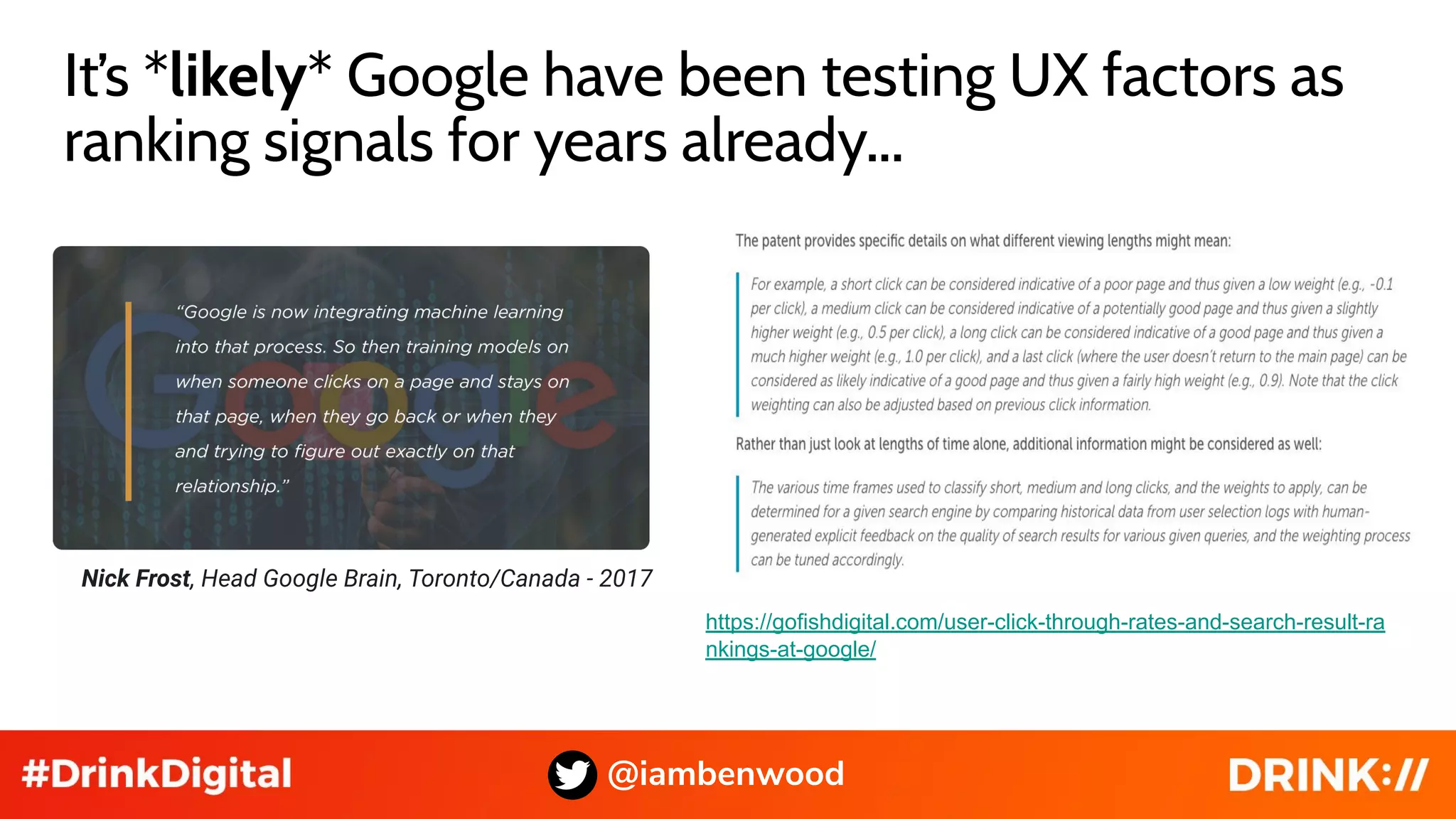 It’s *likely* Google have been testing UX factors as
ranking signals for years already...
@iambenwood
Nick Frost, Head Google Brain, Toronto/Canada - 2017
https://gofishdigital.com/user-click-through-rates-and-search-result-ra
nkings-at-google/
 