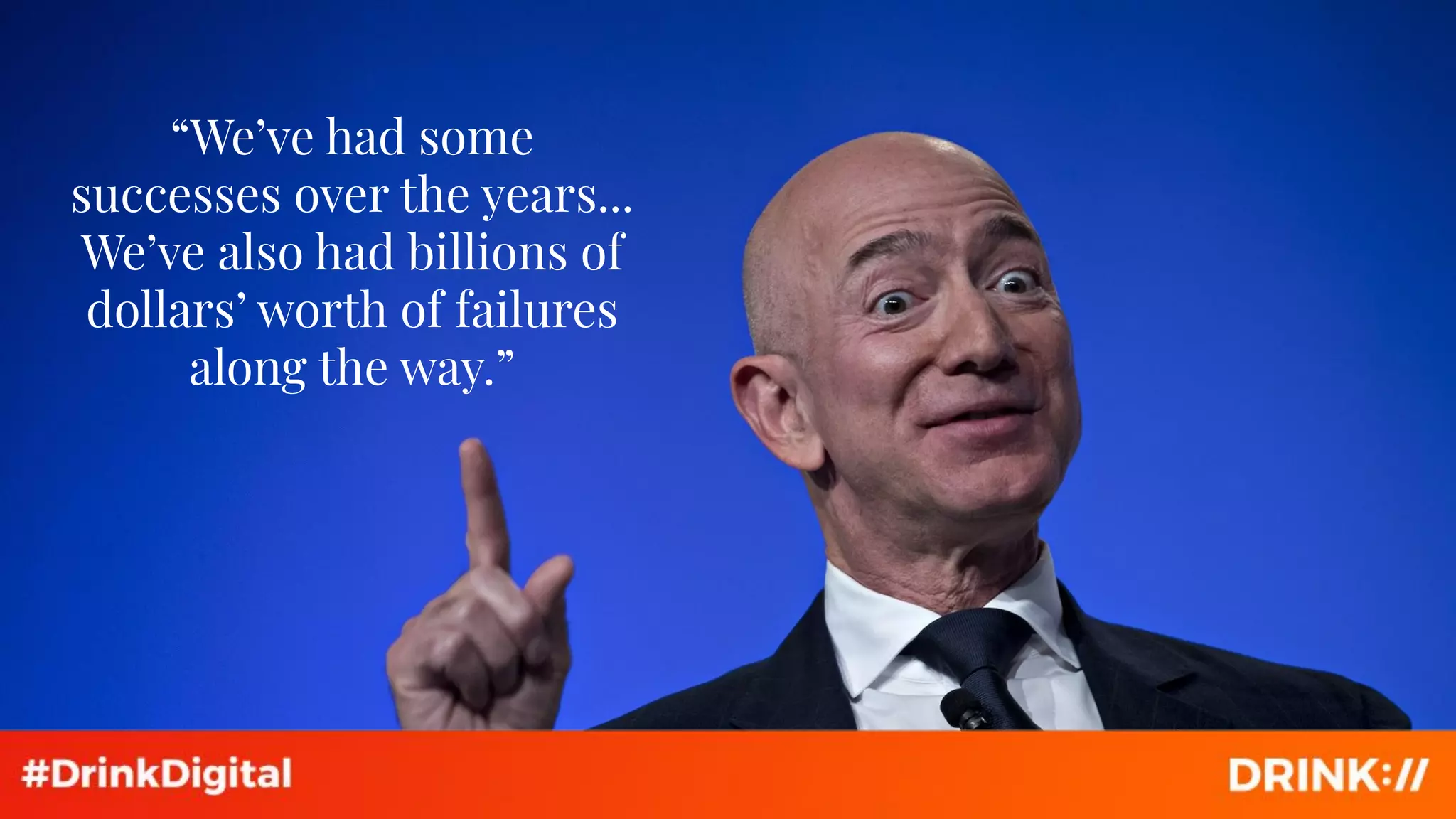 “We’ve had some
successes over the years...
We’ve also had billions of
dollars’ worth of failures
along the way.”
 
