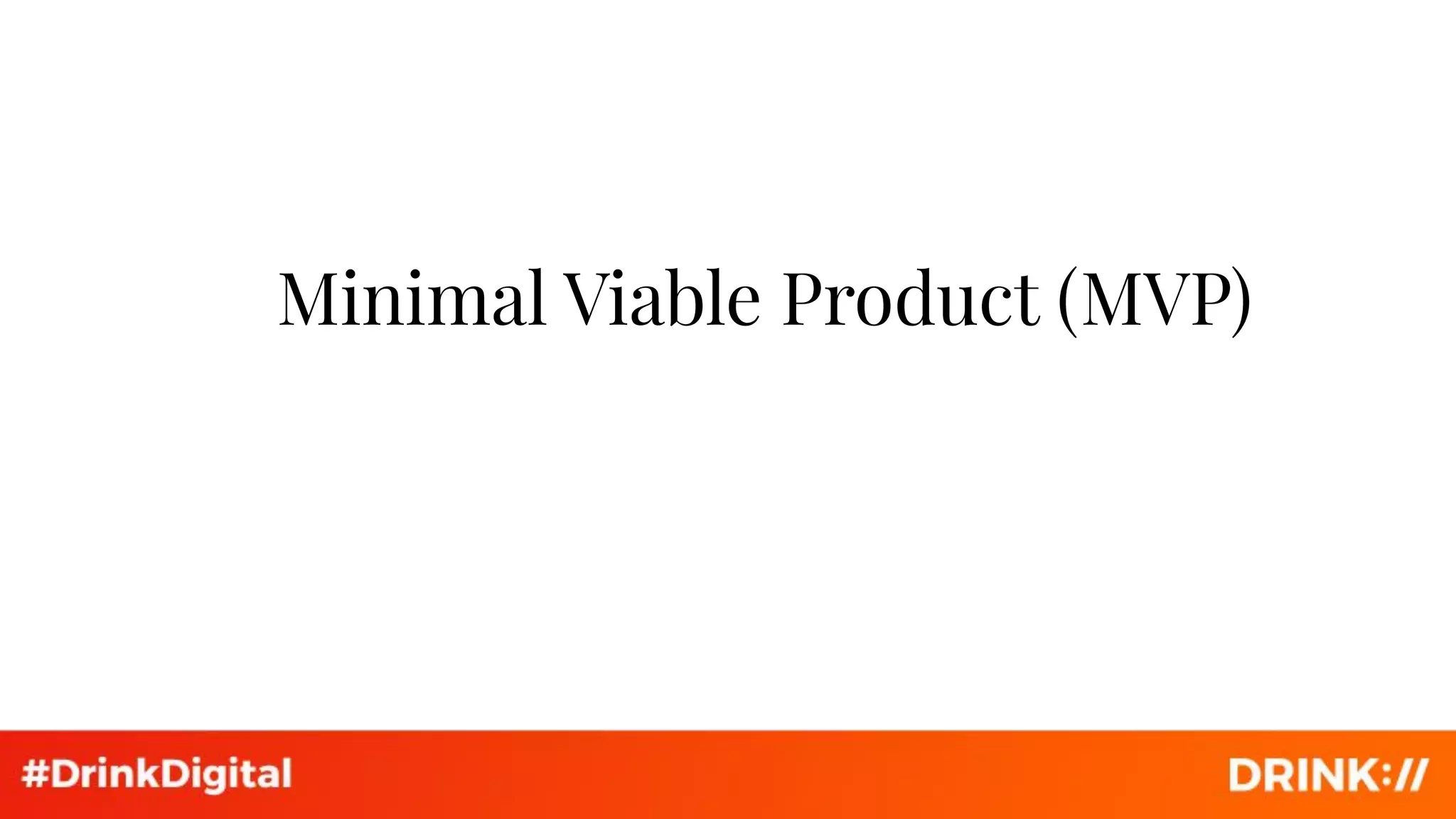 Minimal Viable Product (MVP)
 