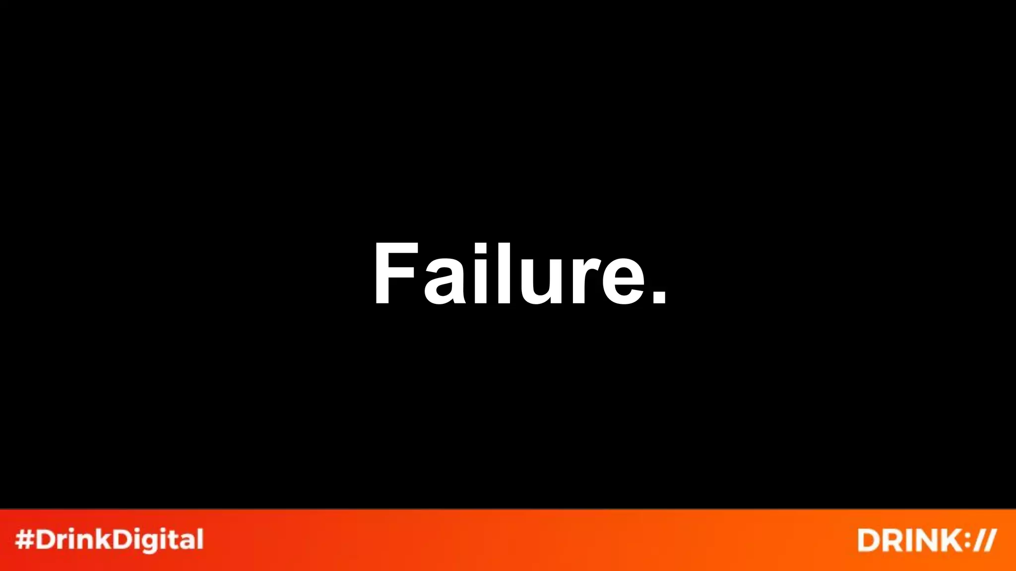 Failure.
 