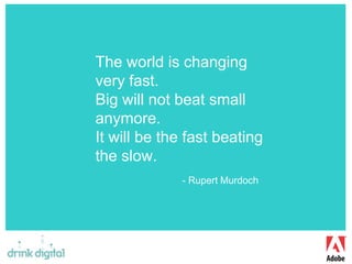 The world is changing
                      very fast.
                      Big will not beat small
                      anymore.
                      It will be the fast beating
                      the slow.
                                    - Rupert Murdoch




1.0 Clients in a 2.0 World
 