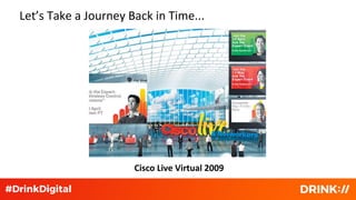 Let’s Take a Journey Back in Time...
Cisco Live Virtual 2009
 