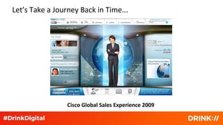 Let’s Take a Journey Back in Time...
Cisco Global Sales Experience 2009
 