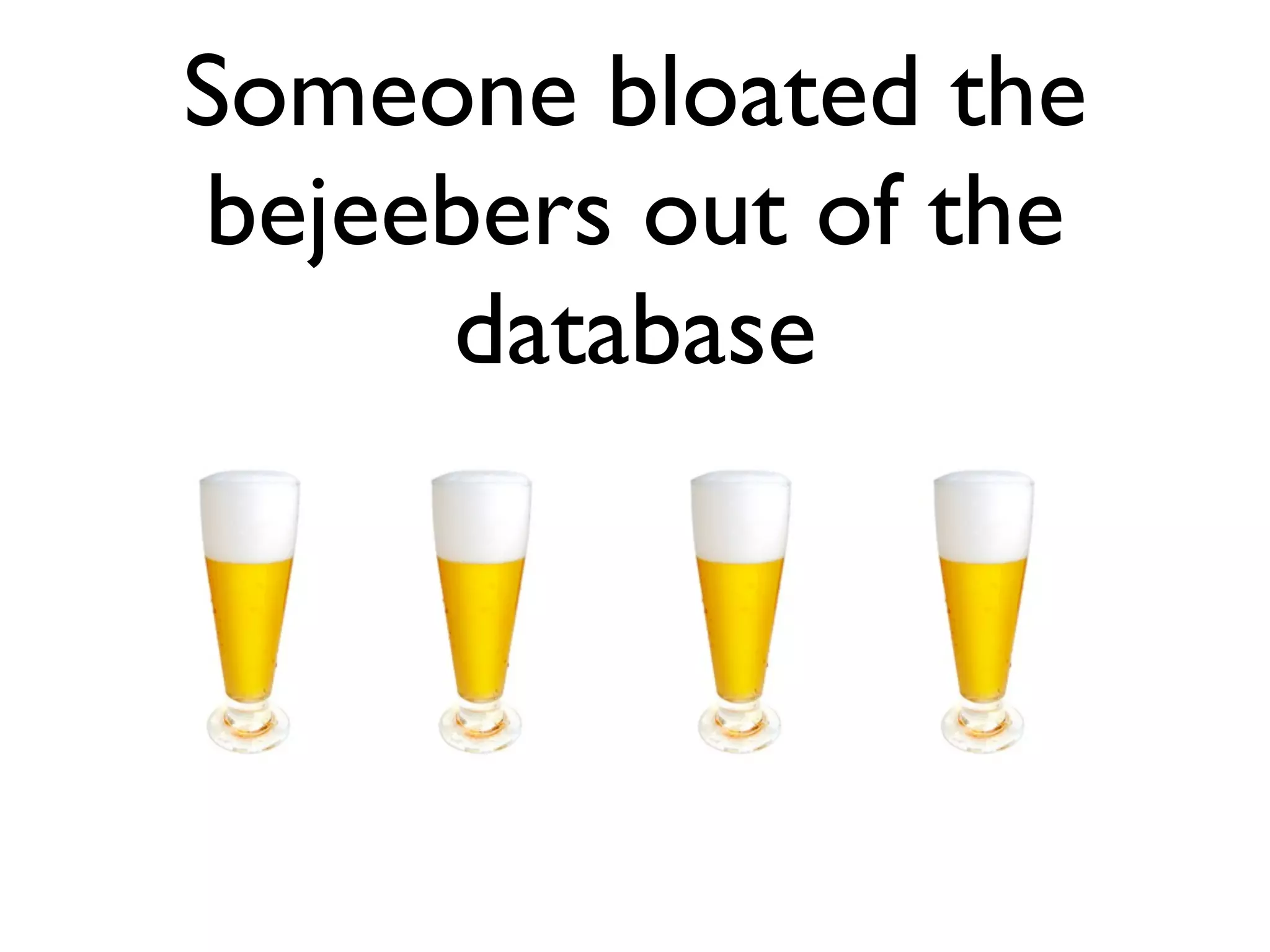 Someone bloated the bejeebers out of the database 