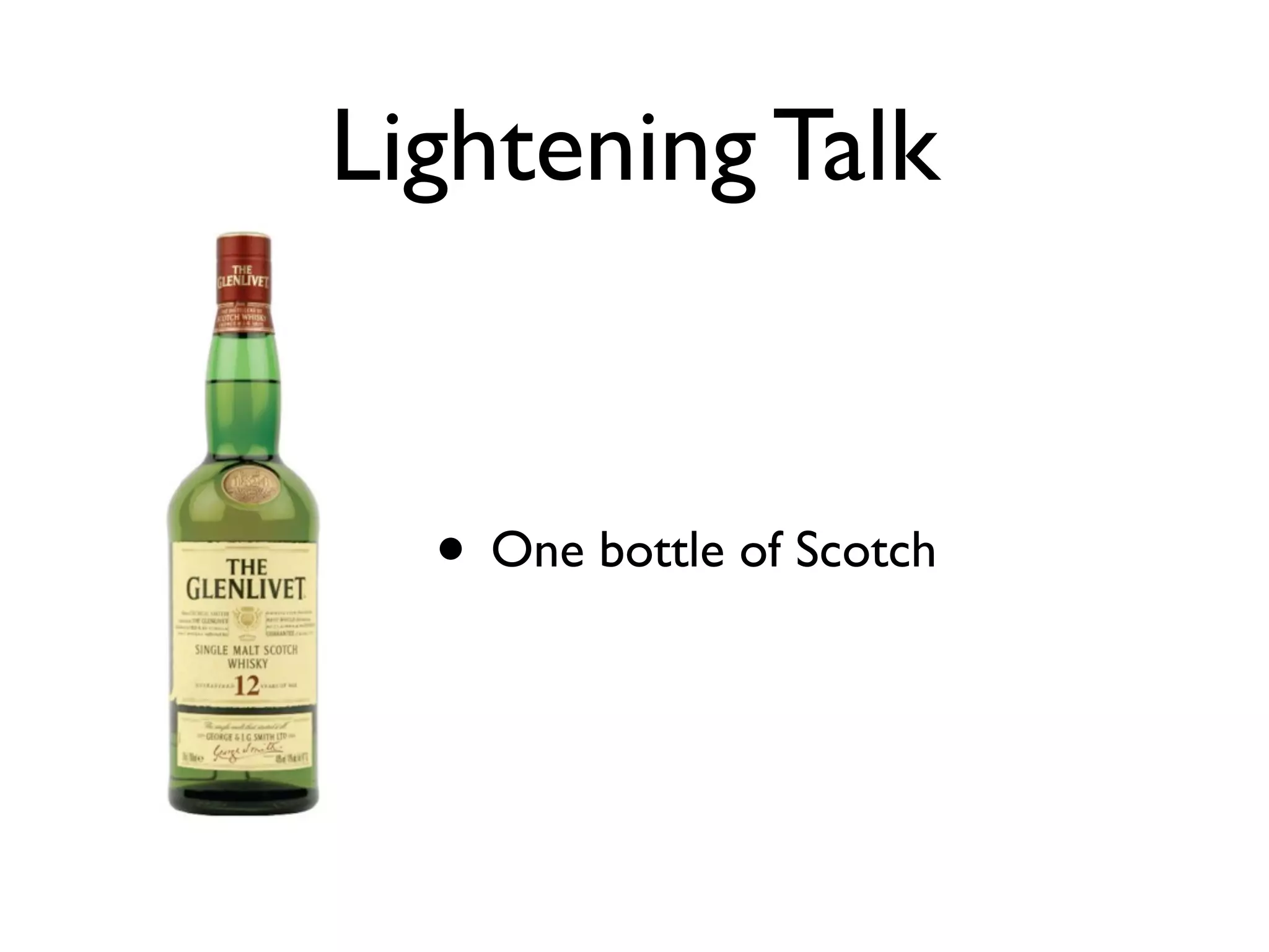 Lightening Talk • One bottle of Scotch 