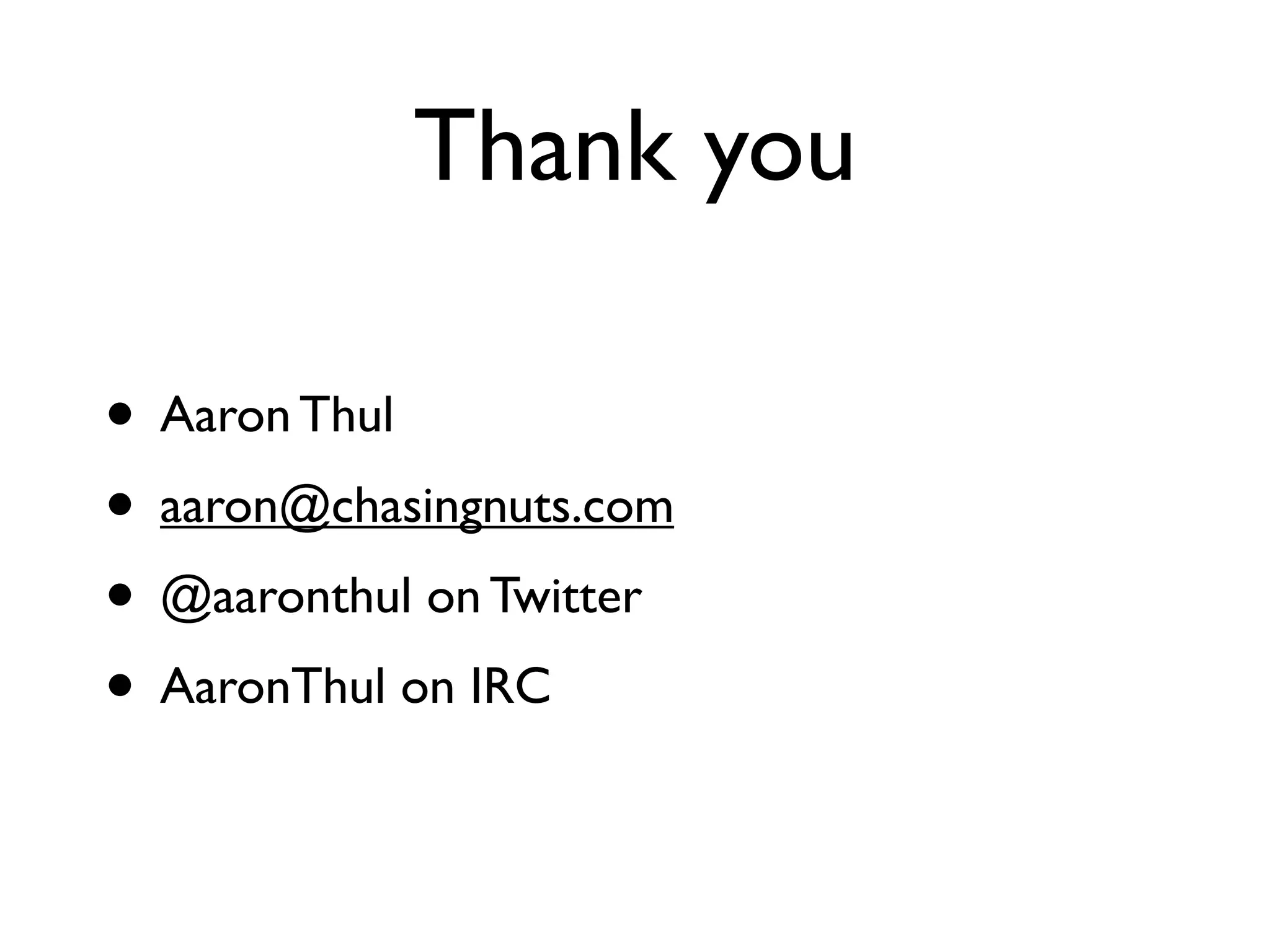 Thank you • Aaron Thul • aaron@chasingnuts.com • @aaronthul on Twitter • AaronThul on IRC 