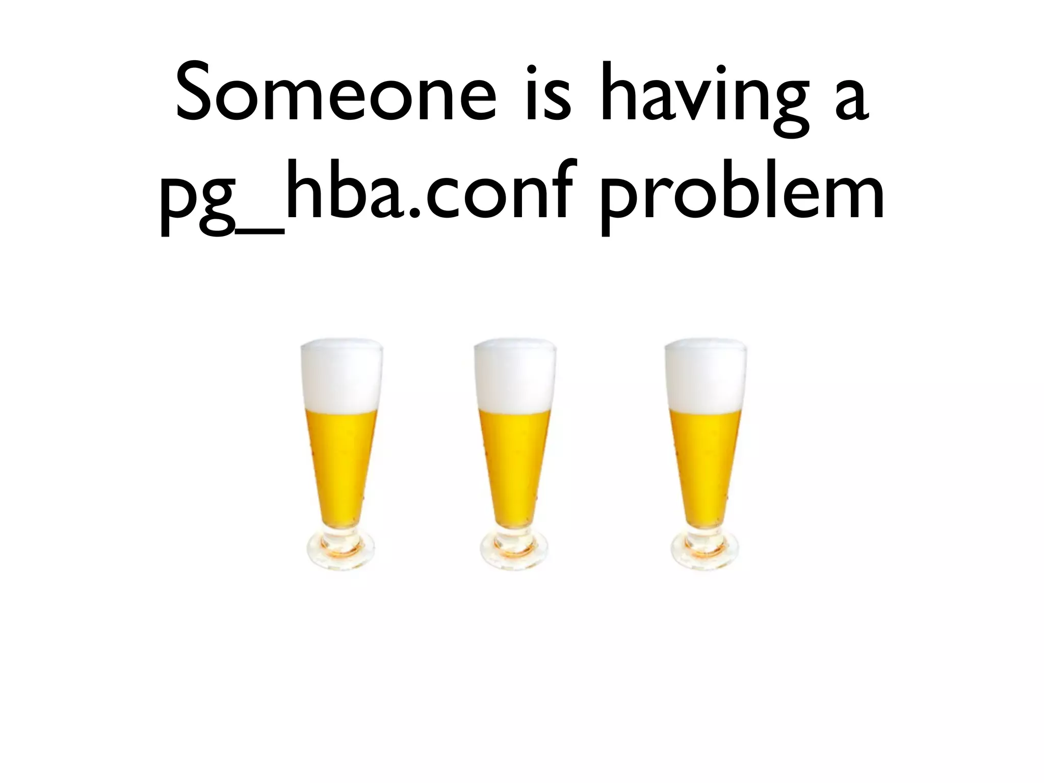 Someone is having a pg_hba.conf problem 