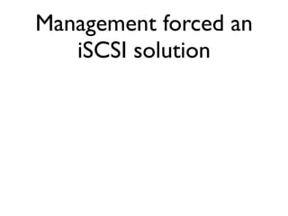 Management forced an
   iSCSI solution
 