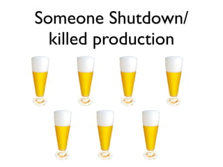 Someone Shutdown/
  killed production
 