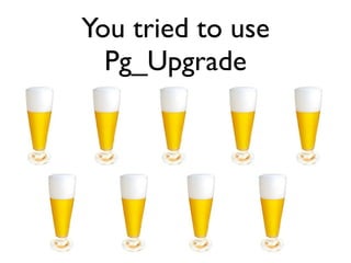 You tried to use
  Pg_Upgrade
 