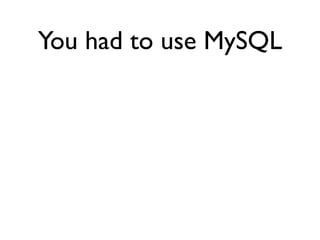 You had to use MySQL
 