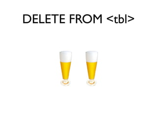 DELETE FROM <tbl>
 