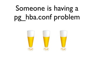 Someone is having a
pg_hba.conf problem
 