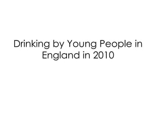 Drinking by Young People in England in 2010 