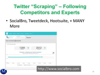 Twitter ―Scraping‖ – Following
Competitors and Experts
• SocialBro, Tweetdeck, Hootsuite, + MANY
More
28
http://www.socialbro.com
 
