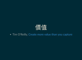 價值
Tim O'Reilly, Create more value than you capture
 