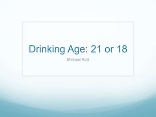 Drinking Age: 21 or 18
Michael Rott
 