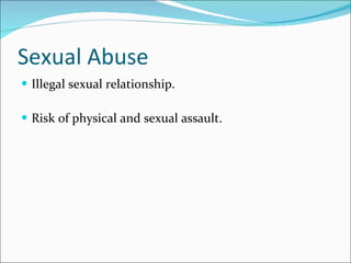 Sexual Abuse Illegal sexual relationship. Risk of physical and sexual assault. 