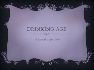 DRINKING AGE
Alexandra Bocchino
 