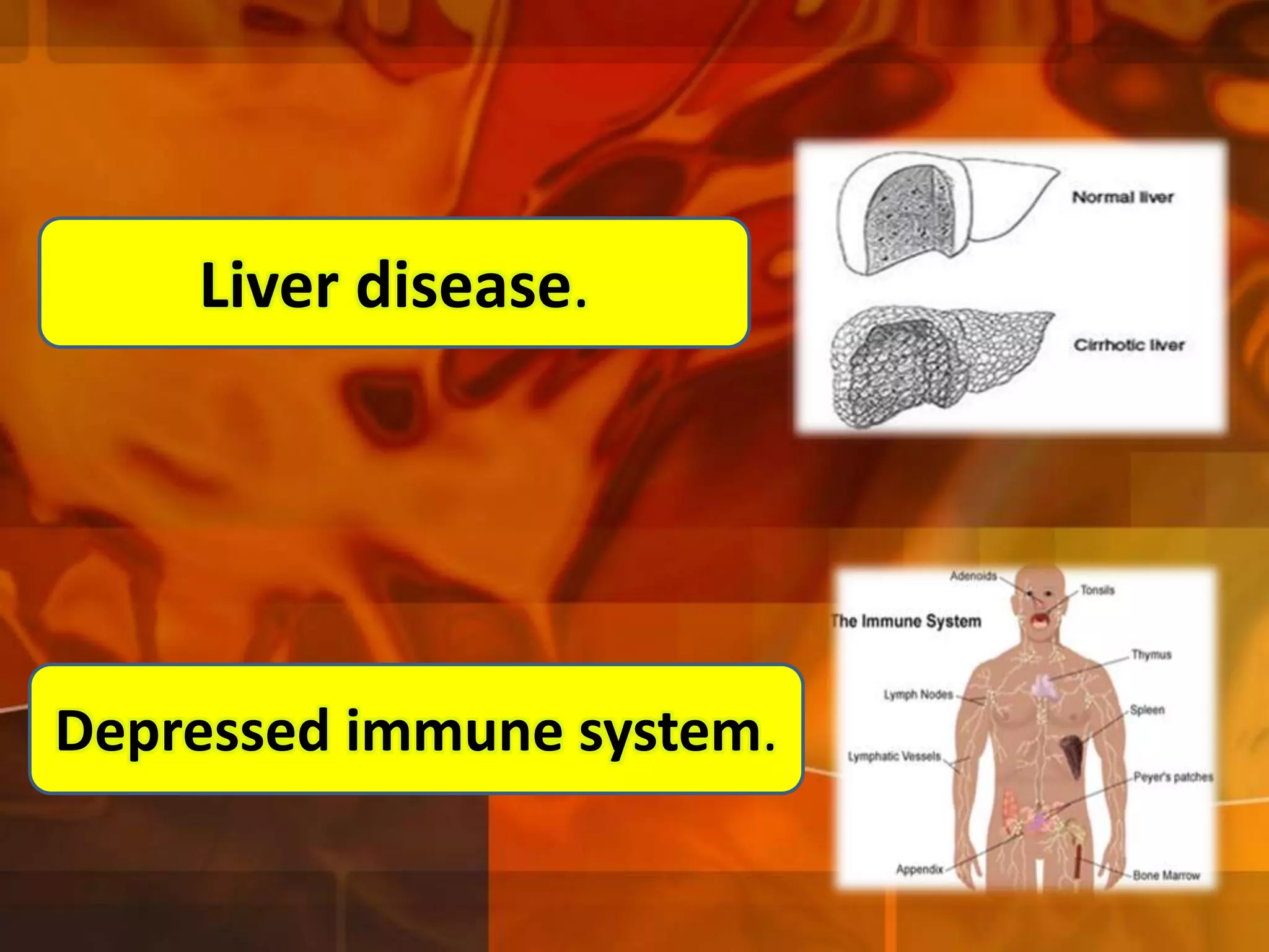 Liver disease.

Depressed immune system.

 