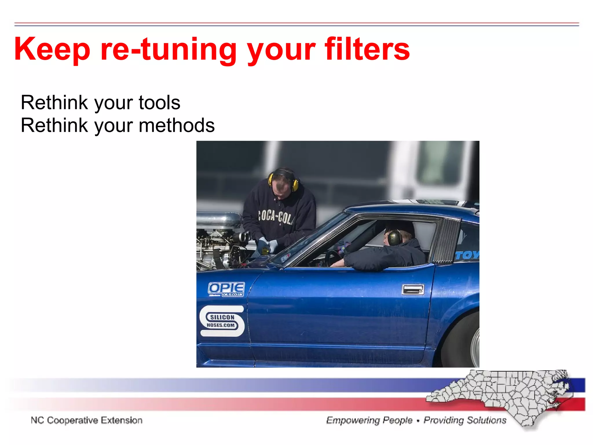 Keep re-tuning your filters Rethink your tools Rethink your methods 