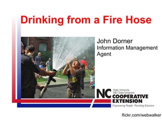 flickr.com/webwalker Drinking from a Fire Hose John Dorner Information Management Agent 