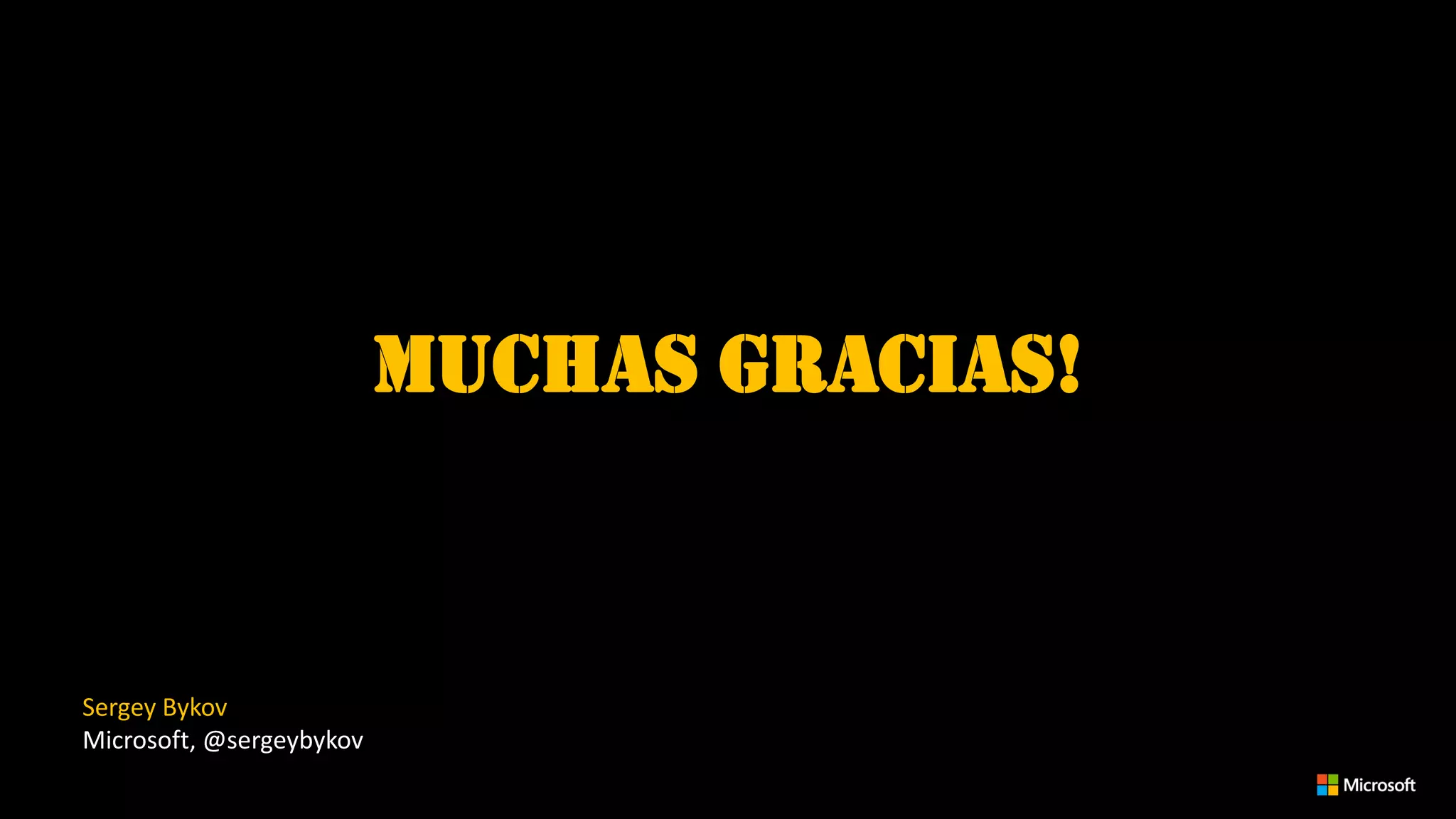 Muchas Gracias!
Sergey Bykov
Microsoft, @sergeybykov
 
