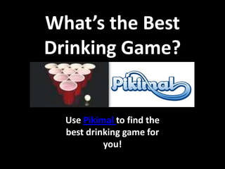 What’s the Best Drinking Game? Use Pikimal to find the best drinking game for you! 