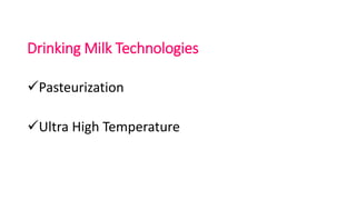 Drinking Milk Technologies
Pasteurization
Ultra High Temperature
 