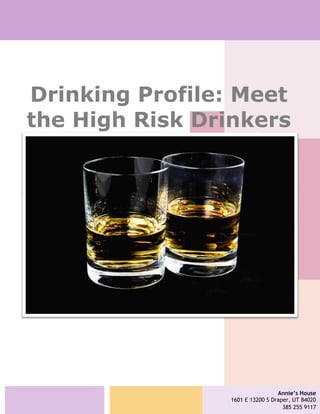 Annie’s House
1601 E 13200 S Draper, UT 84020
385 255 9117
Drinking Profile: Meet
the High Risk Drinkers
 