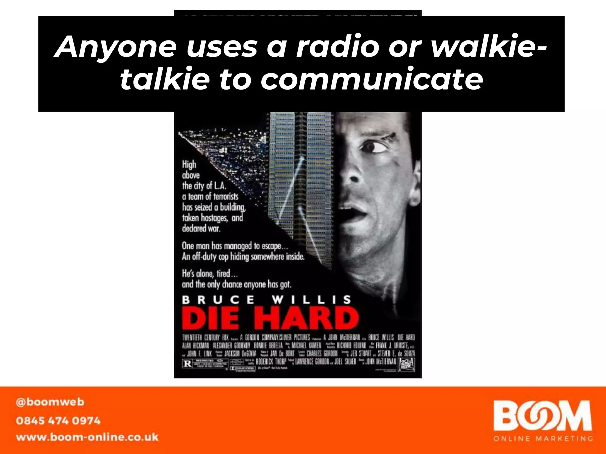 Anyone uses a radio or walkie-
talkie to communicate
 