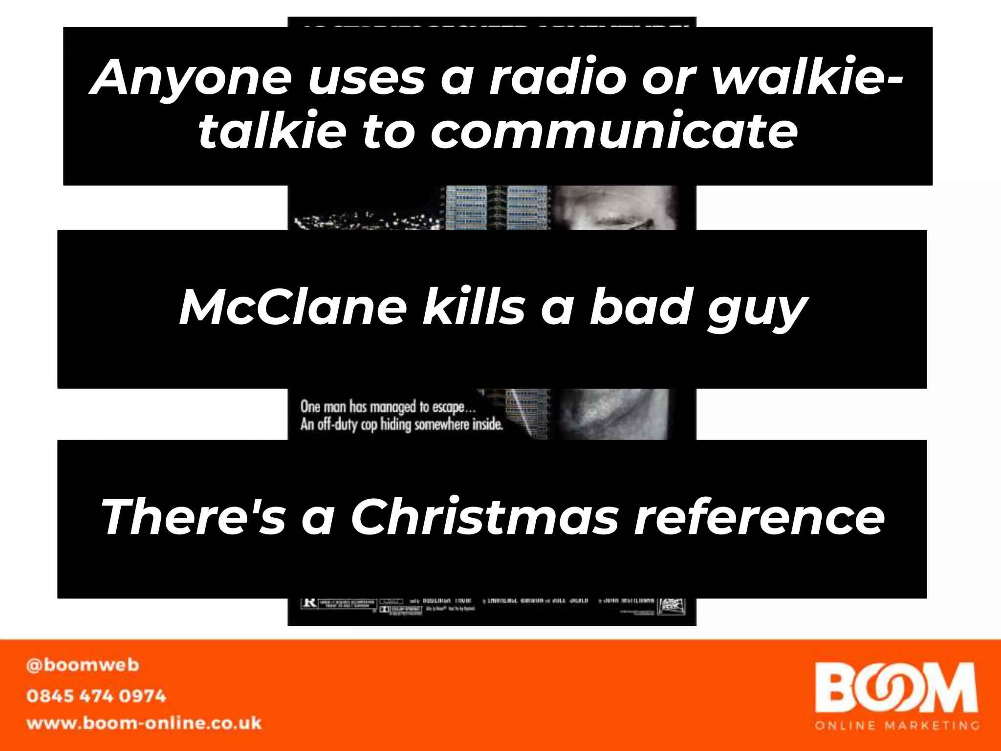 Anyone uses a radio or walkie-
talkie to communicate
McClane kills a bad guy
There's a Christmas reference
 