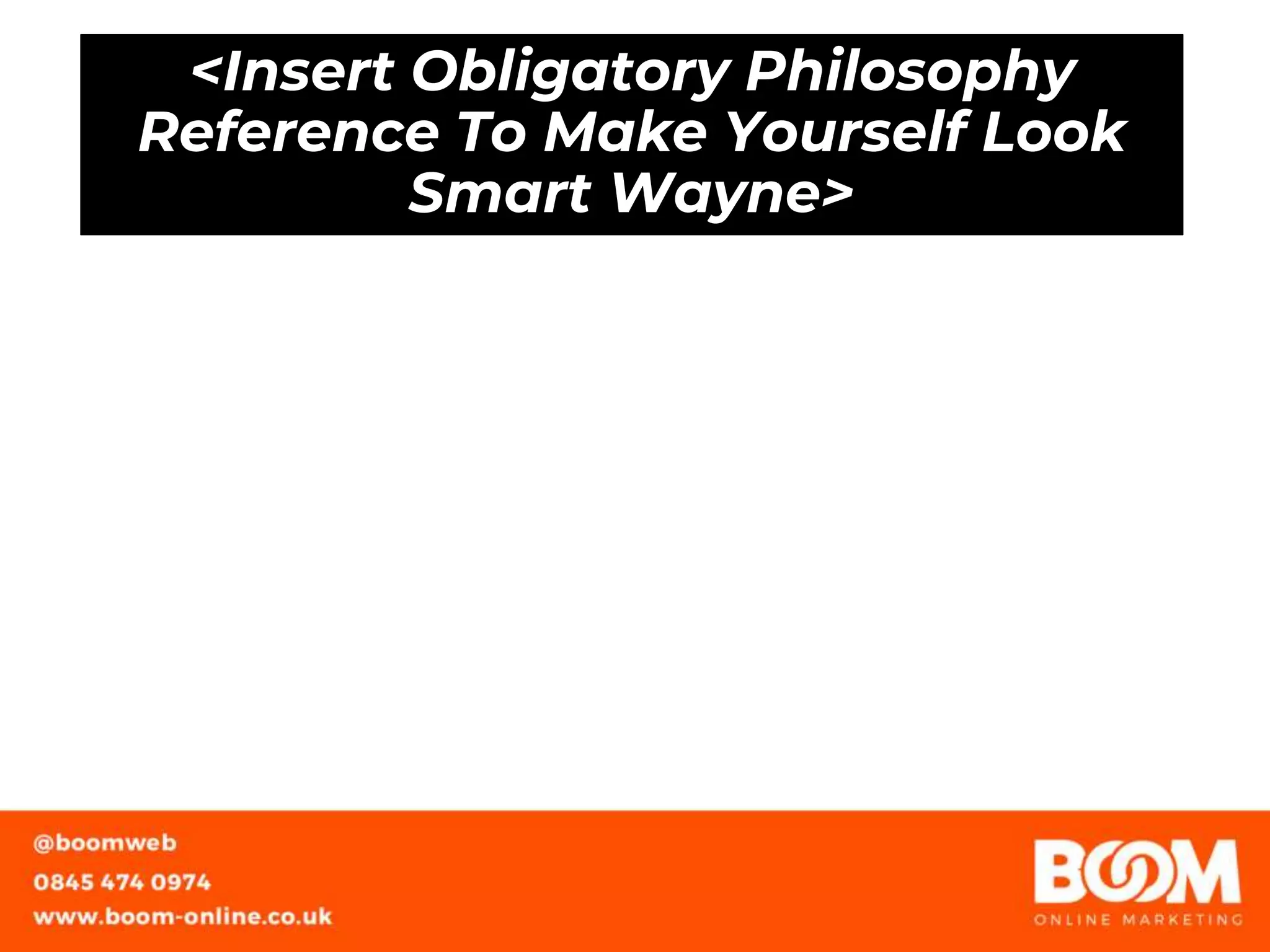 <Insert Obligatory Philosophy
Reference To Make Yourself Look
Smart Wayne>
 