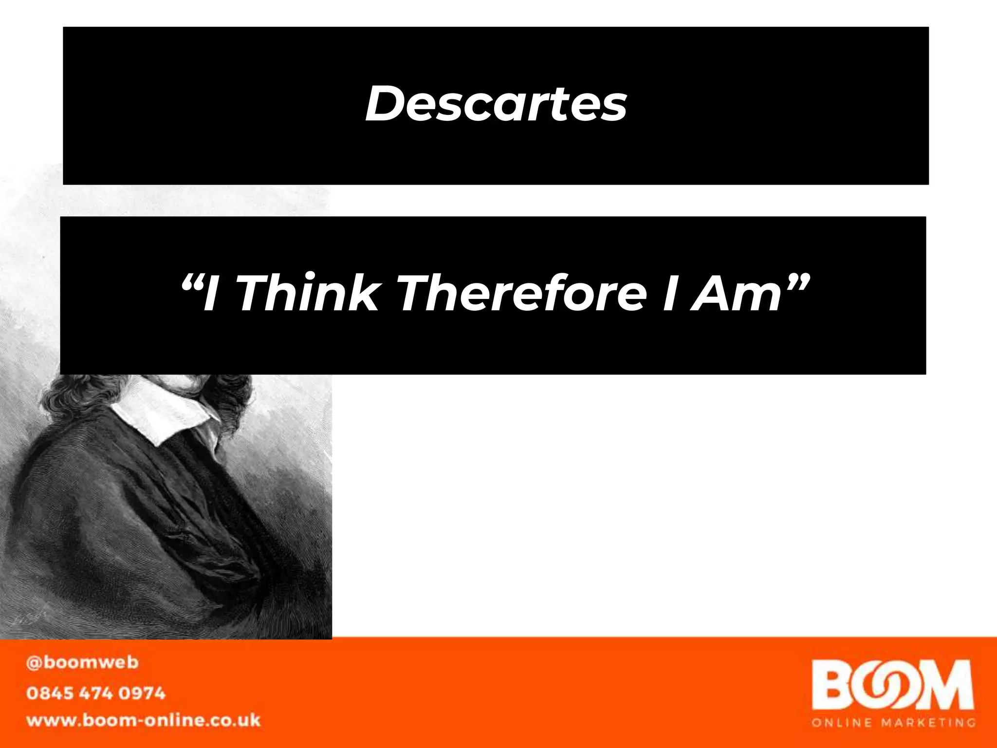 Descartes
“I Think Therefore I Am”
 