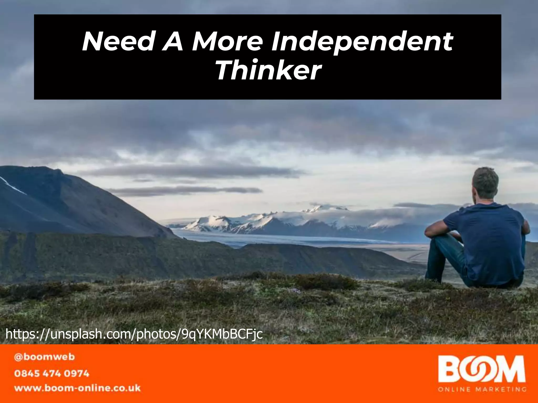 Need A More Independent
Thinker
https://unsplash.com/photos/9qYKMbBCFjc
 