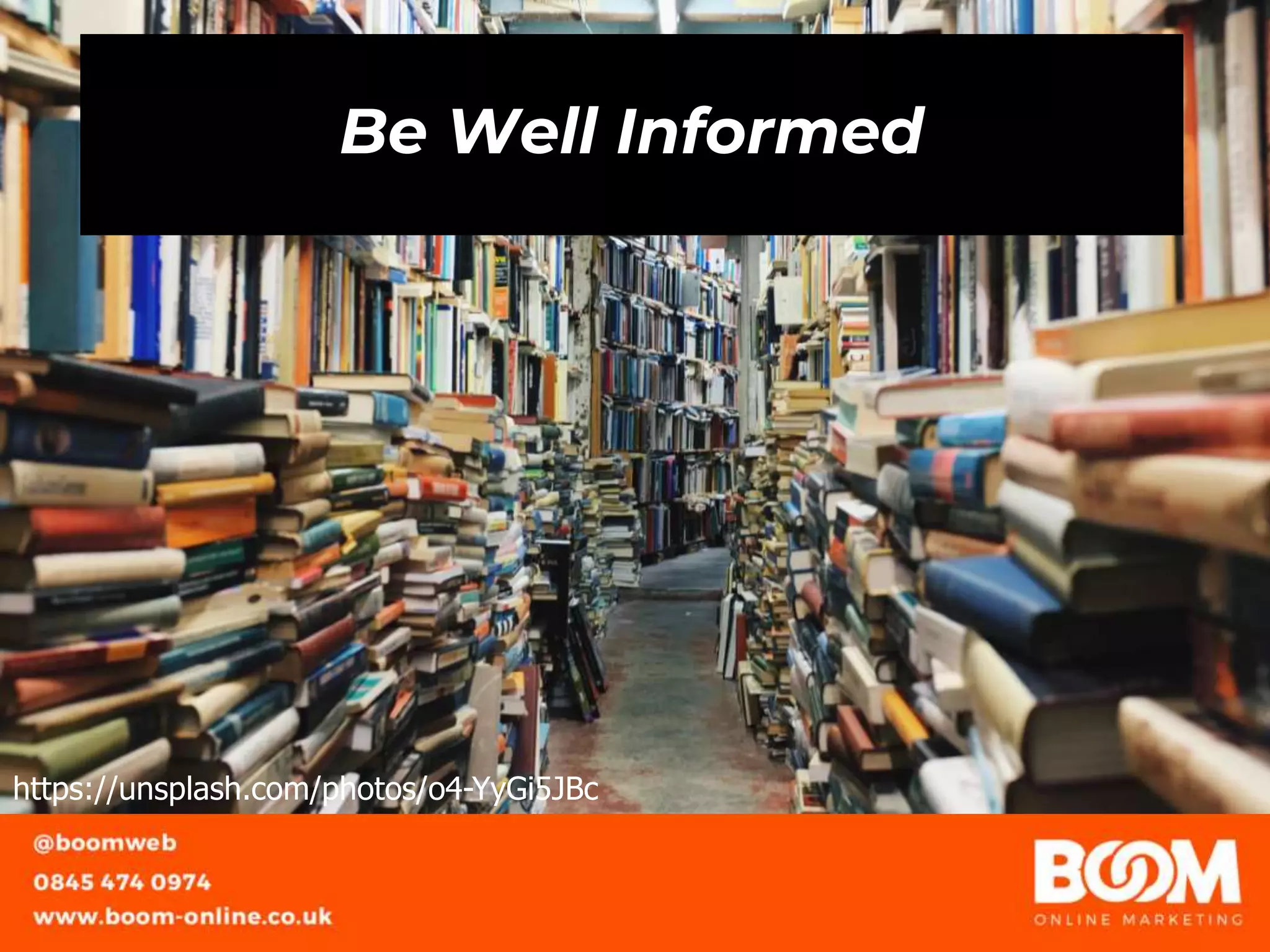 Be Well Informed
https://unsplash.com/photos/o4-YyGi5JBc
 