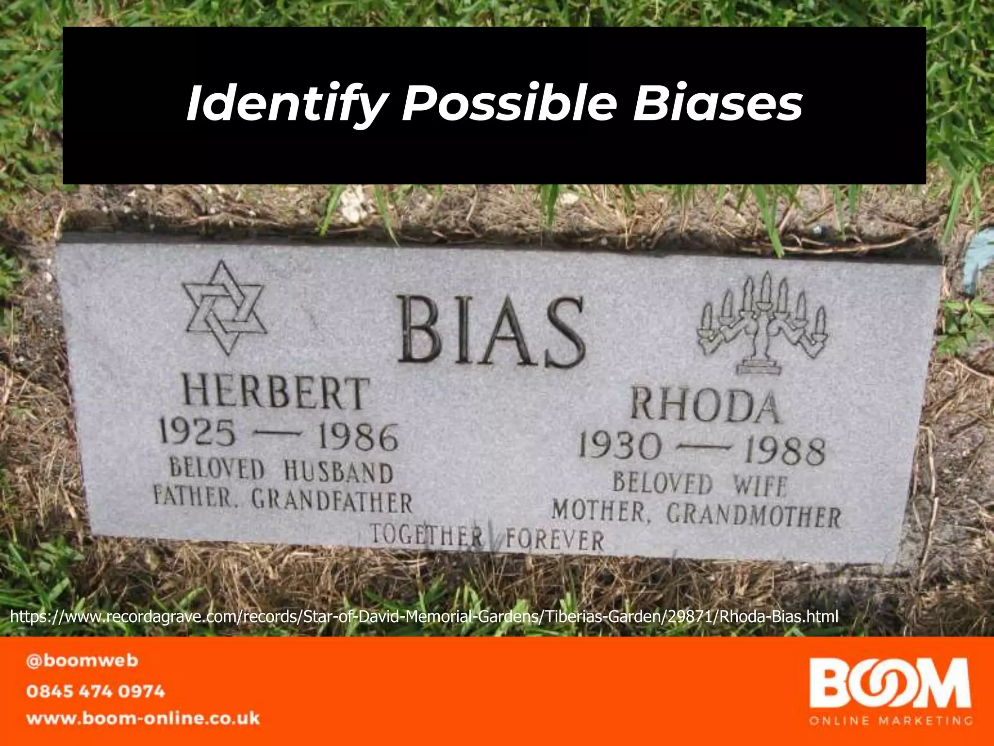 Identify Possible Biases
https://www.recordagrave.com/records/Star-of-David-Memorial-Gardens/Tiberias-Garden/29871/Rhoda-Bias.html
 