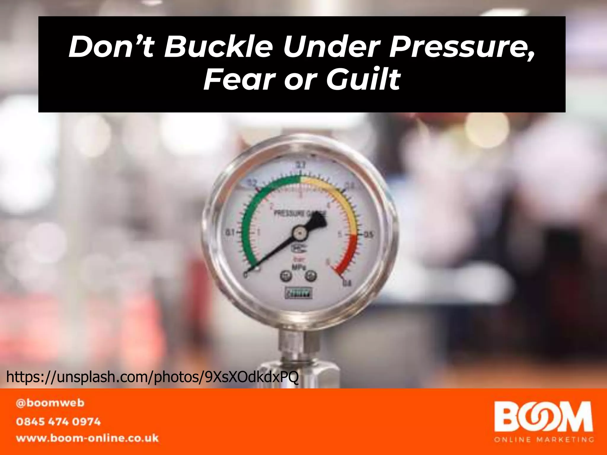 Don’t Buckle Under Pressure,
Fear or Guilt
https://unsplash.com/photos/9XsXOdkdxPQ
 