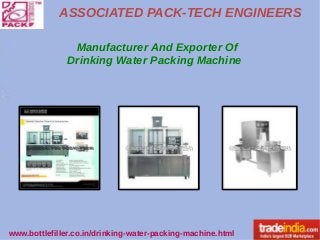 ASSOCIATED PACK-TECH ENGINEERS
www.bottlefiller.co.in/drinking-water-packing-machine.html
Manufacturer And Exporter Of
Drinking Water Packing Machine
 