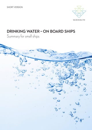 CHAPTER?

DRINKING WATER – ON BOARD SHIPS

SHORT VERSION

DRINKING WATER – ON BOARD SHIPS
Summary for small ships

1

 