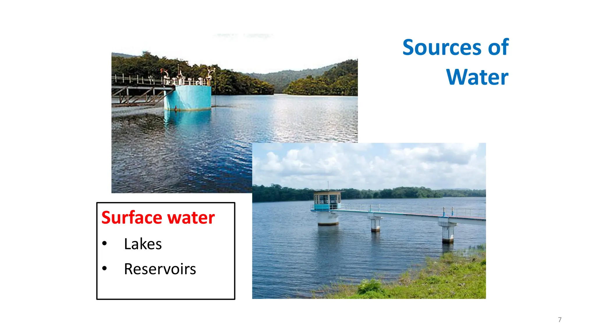 Surface water
• Lakes
• Reservoirs
Sources of
Water
7
 